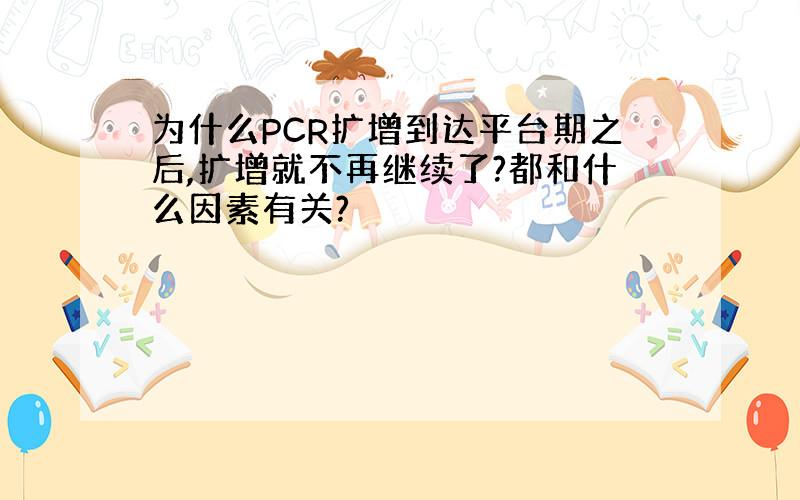 为什么PCR扩增到达平台期之后,扩增就不再继续了?都和什么因素有关?