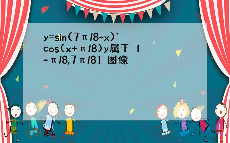 y=sin(7π/8-x)*cos(x+π/8)y属于【-π/8,7π/8】图像