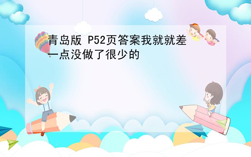 青岛版 P52页答案我就就差一点没做了很少的