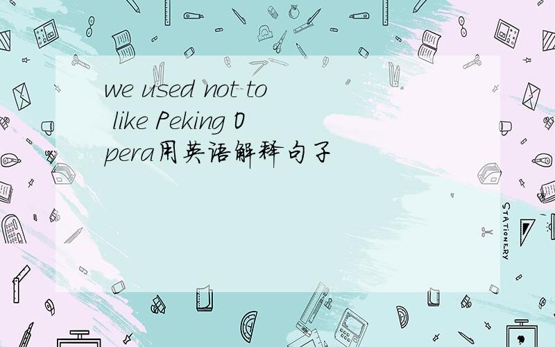 we used not to like Peking Opera用英语解释句子