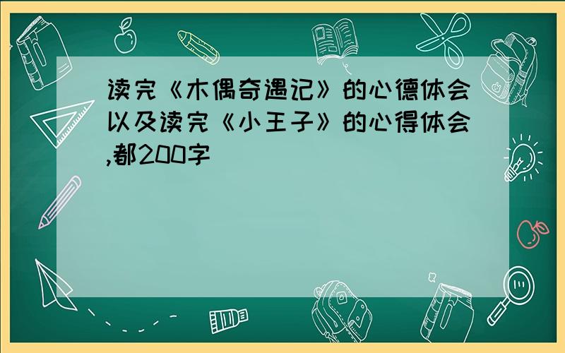 读完《木偶奇遇记》的心德体会以及读完《小王子》的心得体会,都200字