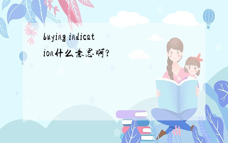 buying indication什么意思啊?