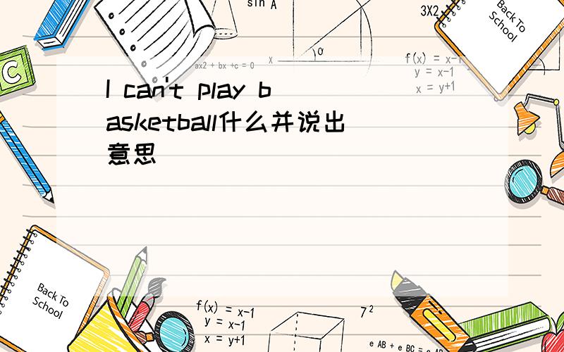 I can't play basketball什么并说出意思