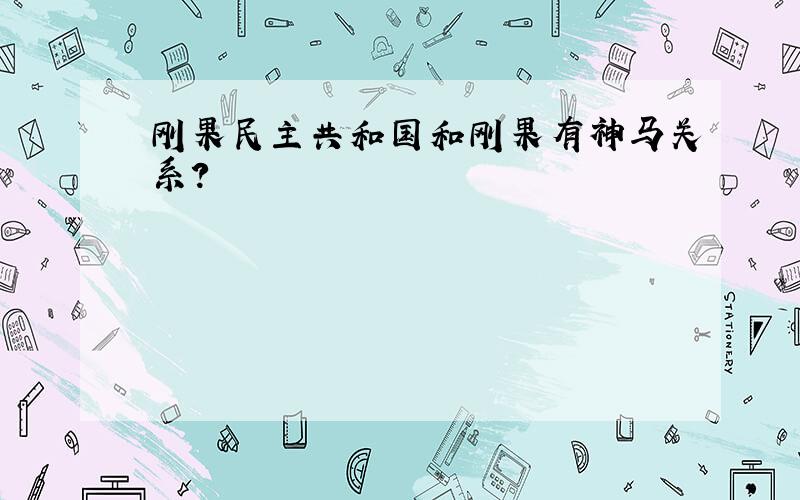 刚果民主共和国和刚果有神马关系?