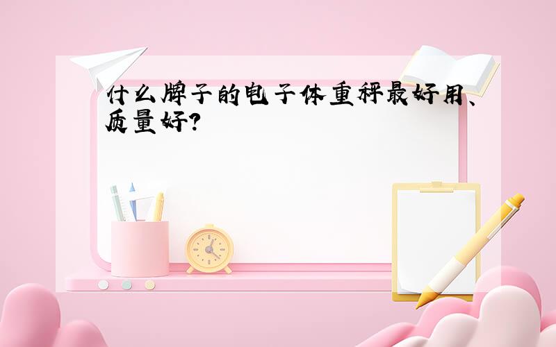 什么牌子的电子体重秤最好用、质量好?