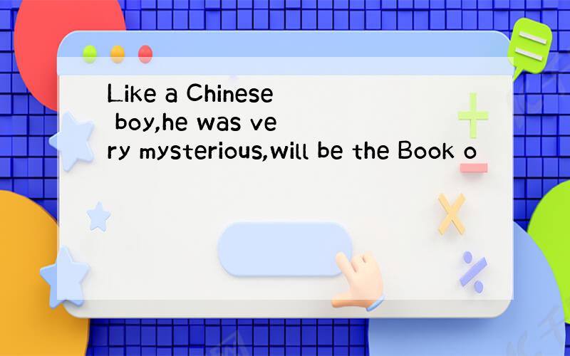 Like a Chinese boy,he was very mysterious,will be the Book o