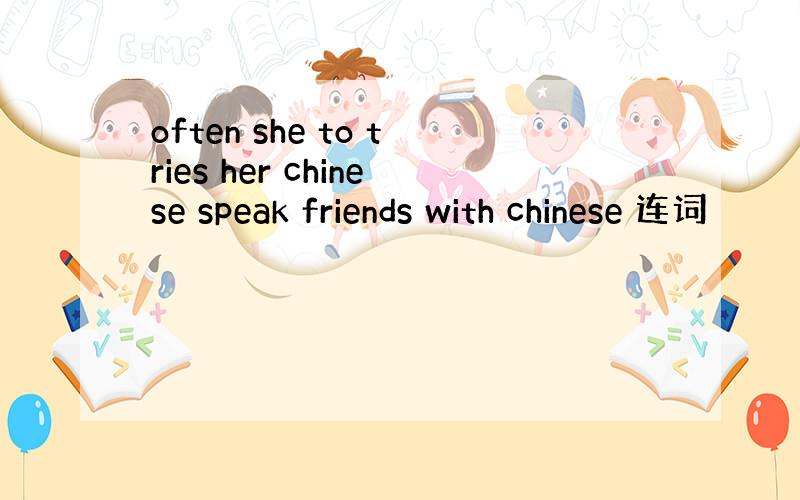 often she to tries her chinese speak friends with chinese 连词