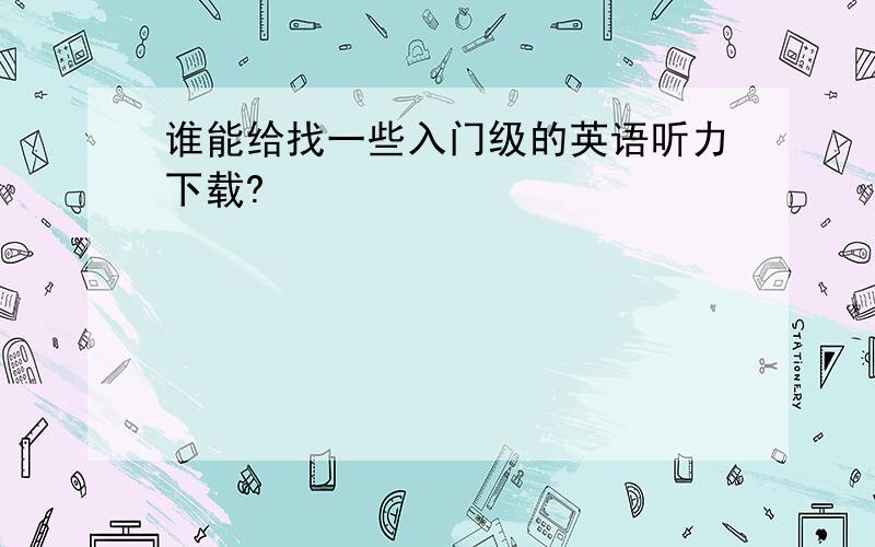 谁能给找一些入门级的英语听力下载?