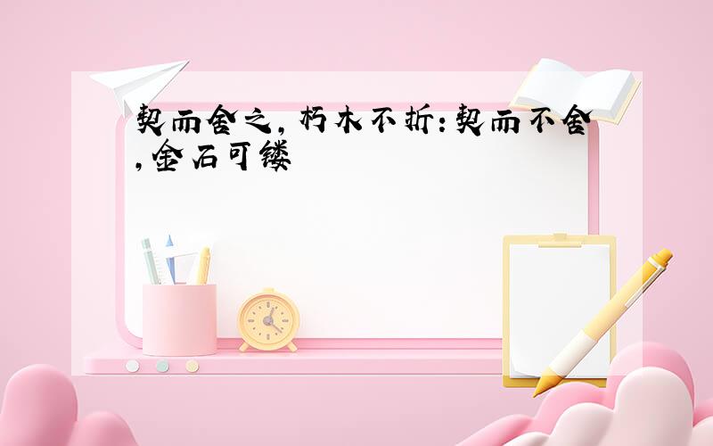 契而舍之,朽木不折：契而不舍,金石可镂