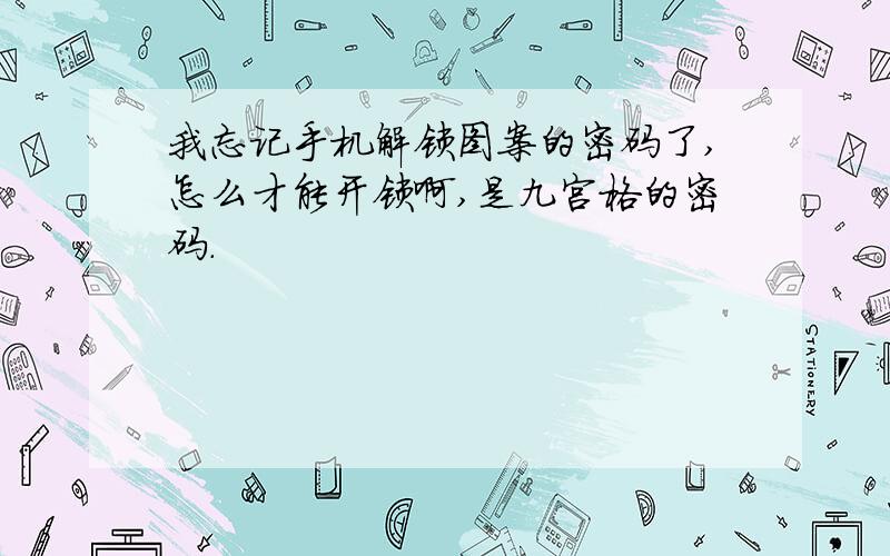 我忘记手机解锁图案的密码了,怎么才能开锁啊,是九宫格的密码.