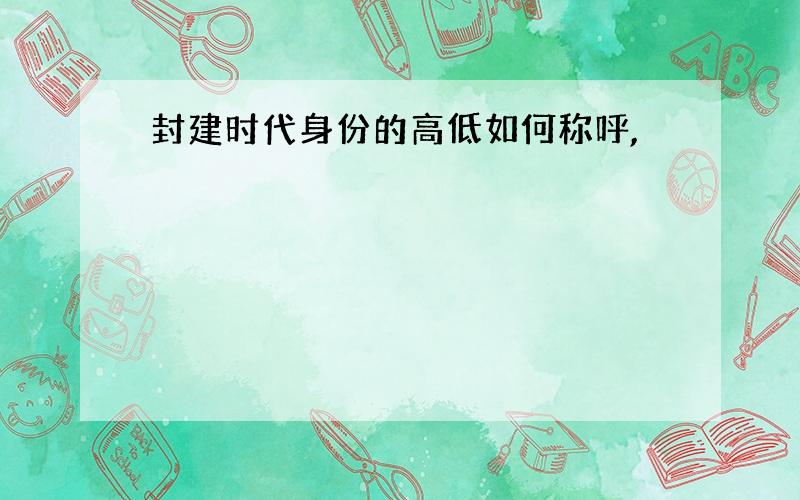 封建时代身份的高低如何称呼,