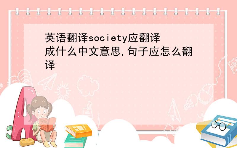 英语翻译society应翻译成什么中文意思,句子应怎么翻译