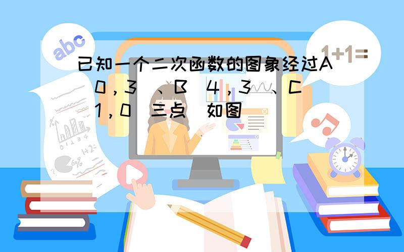 已知一个二次函数的图象经过A（0，3）、B（4，3）、C（1，0）三点（如图）．