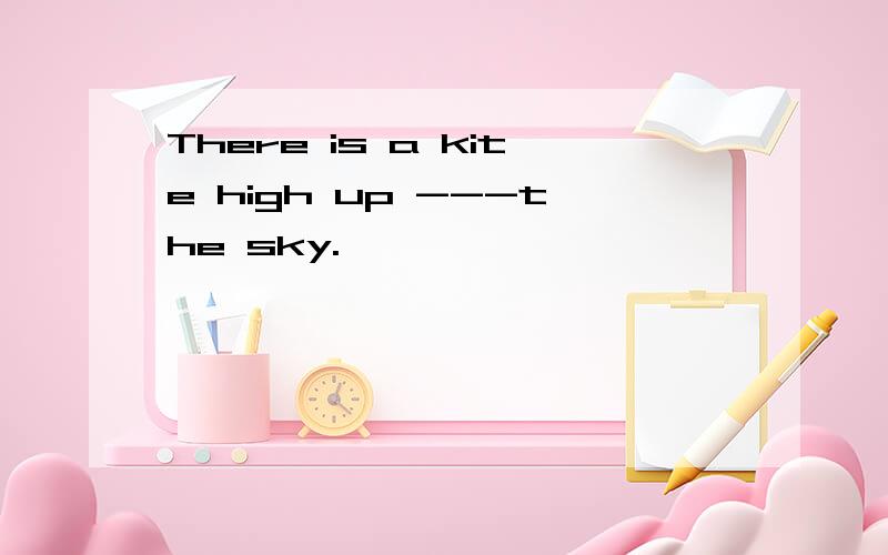 There is a kite high up ---the sky.