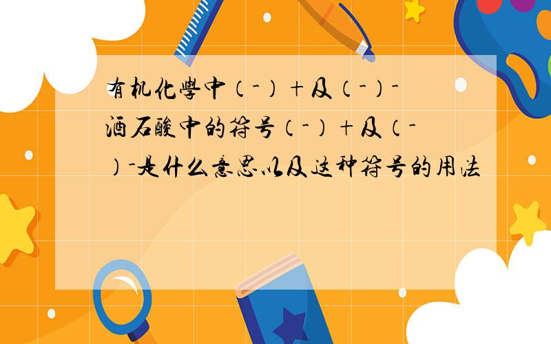 有机化学中（-）+及（-）-酒石酸中的符号（-）+及（-）-是什么意思以及这种符号的用法