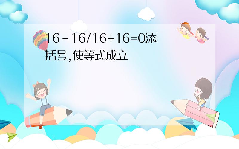 16-16/16+16=0添括号,使等式成立