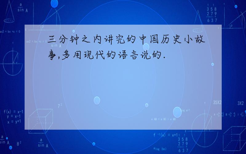 三分钟之内讲完的中国历史小故事,多用现代的语言说的.