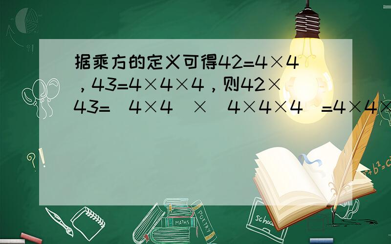 据乘方的定义可得42=4×4，43=4×4×4，则42×43=（4×4）×（4×4×4）=4×4×4×4×4=45，计算