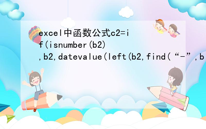 excel中函数公式c2=if(isnumber(b2),b2,datevalue(left(b2,find(“-”,b