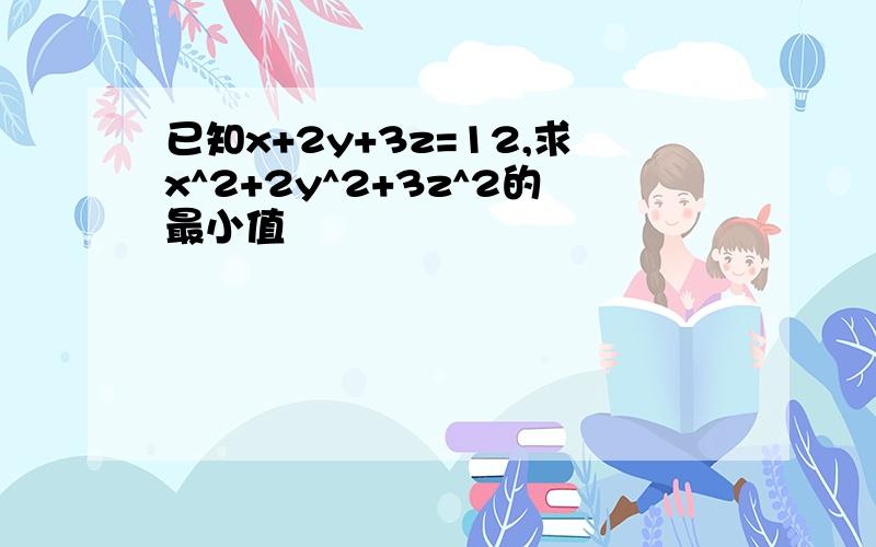 已知x+2y+3z=12,求x^2+2y^2+3z^2的最小值