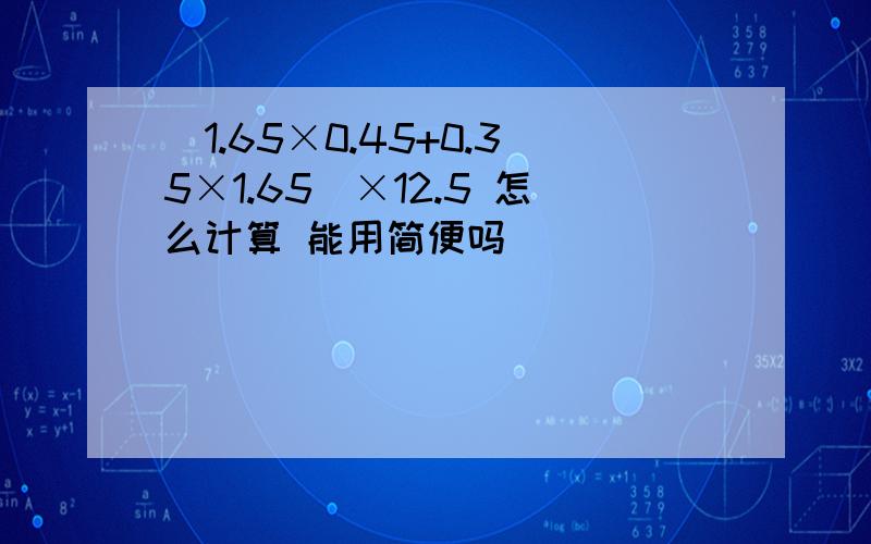 (1.65×0.45+0.35×1.65）×12.5 怎么计算 能用简便吗