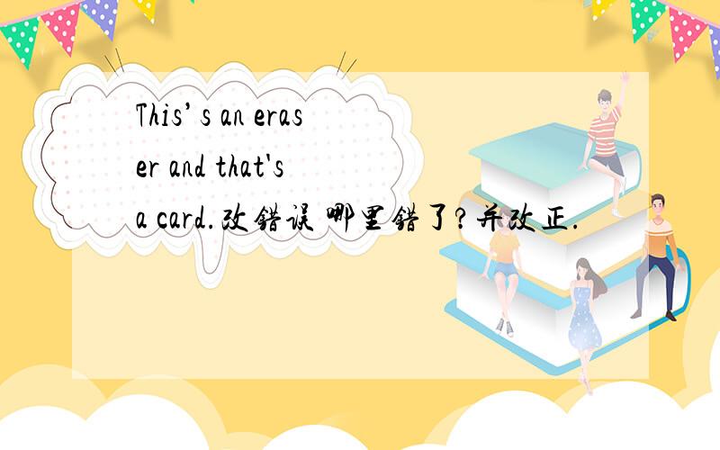 This’s an eraser and that's a card.改错误 哪里错了?并改正.