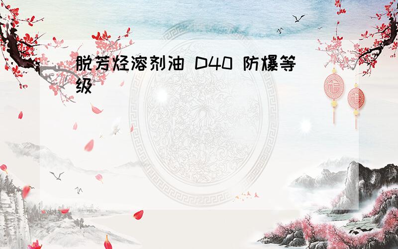 脱芳烃溶剂油 D40 防爆等级