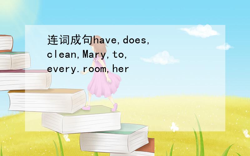 连词成句have,does,clean,Mary,to,every.room,her