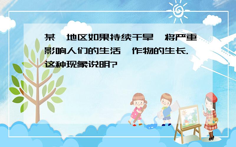 某一地区如果持续干旱,将严重影响人们的生活、作物的生长.这种现象说明?