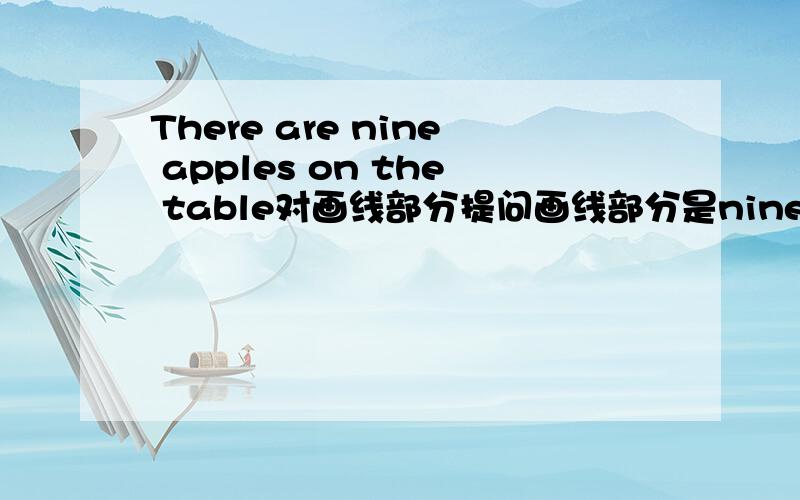 There are nine apples on the table对画线部分提问画线部分是nine