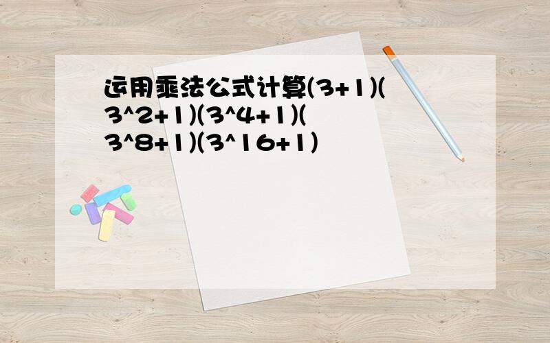 运用乘法公式计算(3+1)(3^2+1)(3^4+1)(3^8+1)(3^16+1)