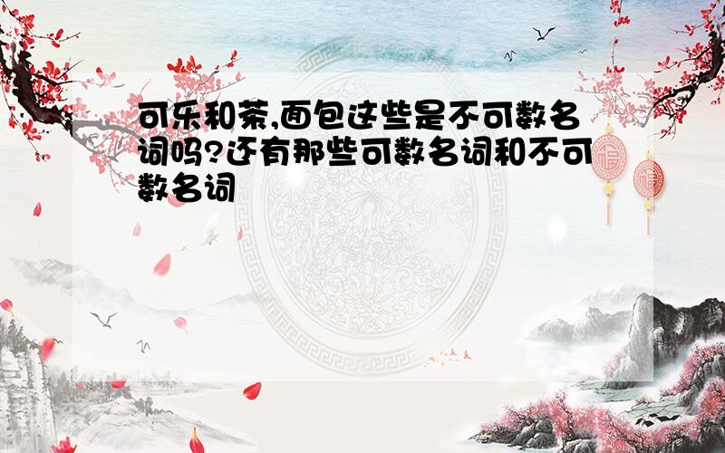 可乐和茶,面包这些是不可数名词吗?还有那些可数名词和不可数名词