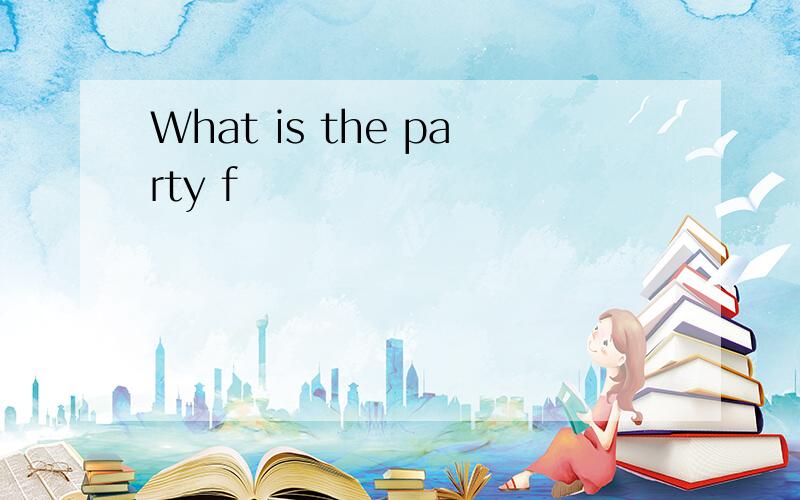 What is the party f