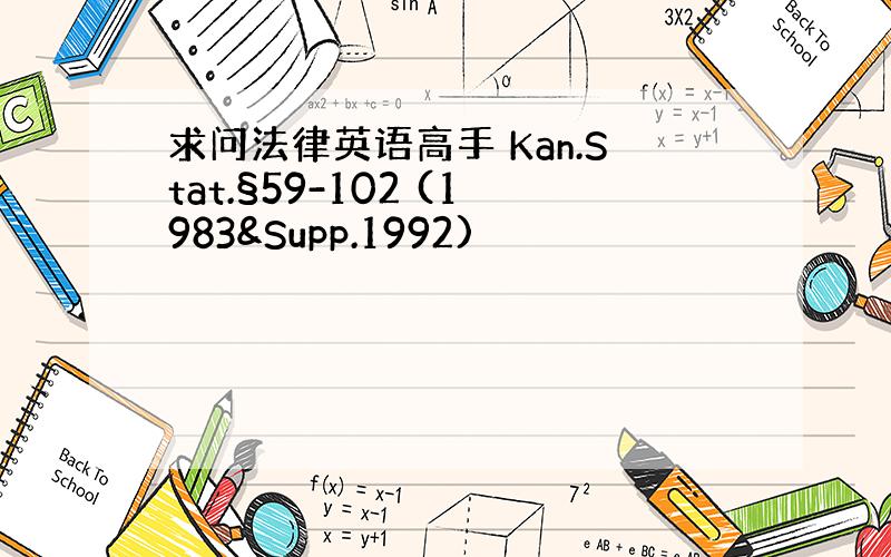 求问法律英语高手 Kan.Stat.§59-102 (1983&Supp.1992)