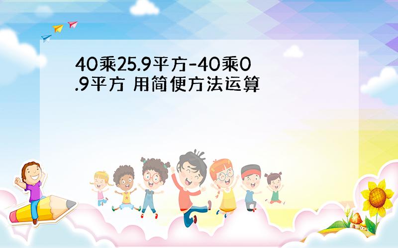 40乘25.9平方-40乘0.9平方 用简便方法运算