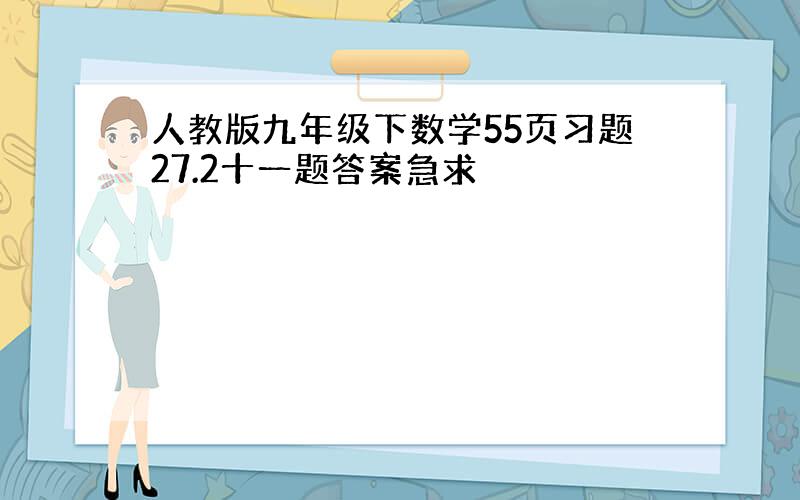 人教版九年级下数学55页习题27.2十一题答案急求