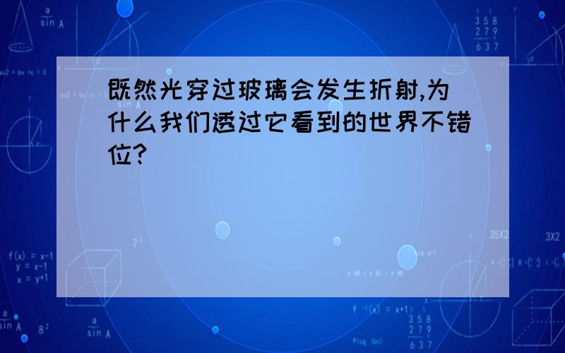 既然光穿过玻璃会发生折射,为什么我们透过它看到的世界不错位?