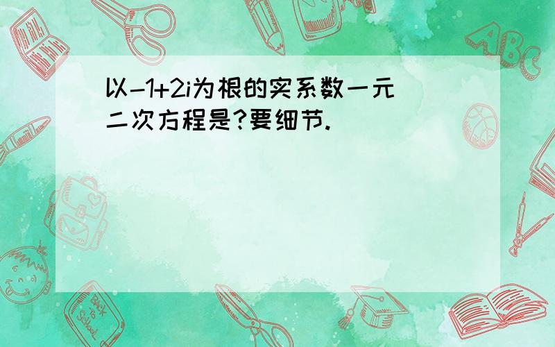 以-1+2i为根的实系数一元二次方程是?要细节.