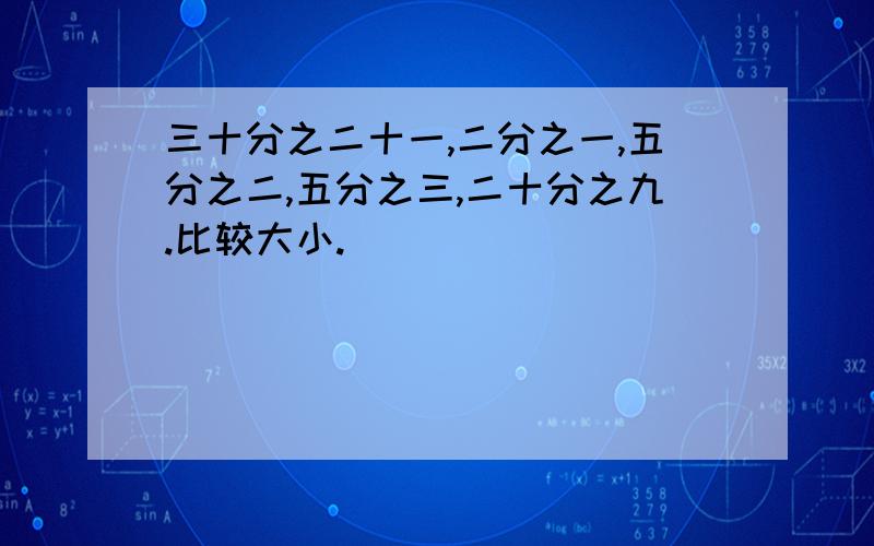 三十分之二十一,二分之一,五分之二,五分之三,二十分之九.比较大小.