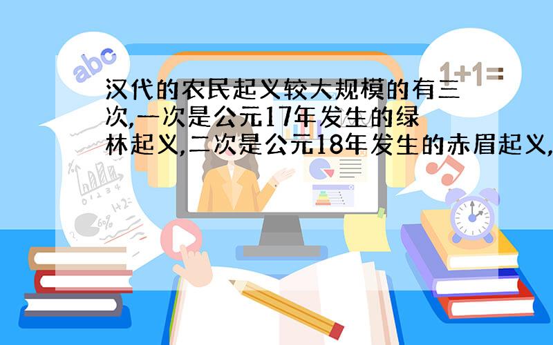 汉代的农民起义较大规模的有三次,一次是公元17年发生的绿林起义,二次是公元18年发生的赤眉起义,