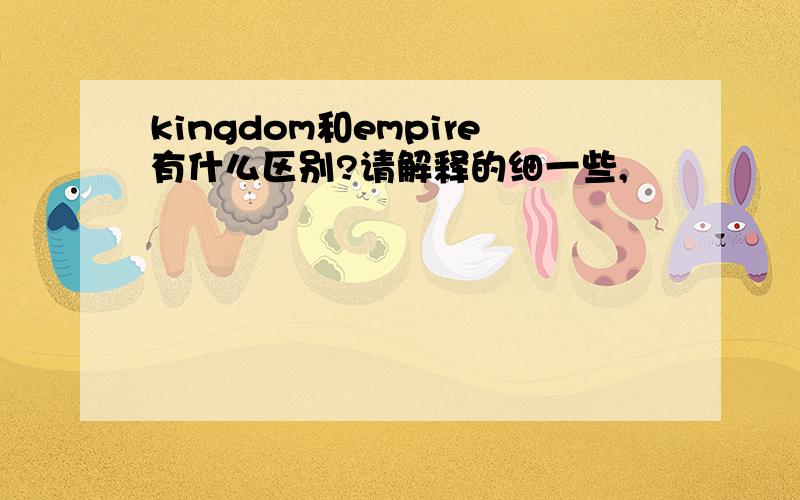 kingdom和empire有什么区别?请解释的细一些,