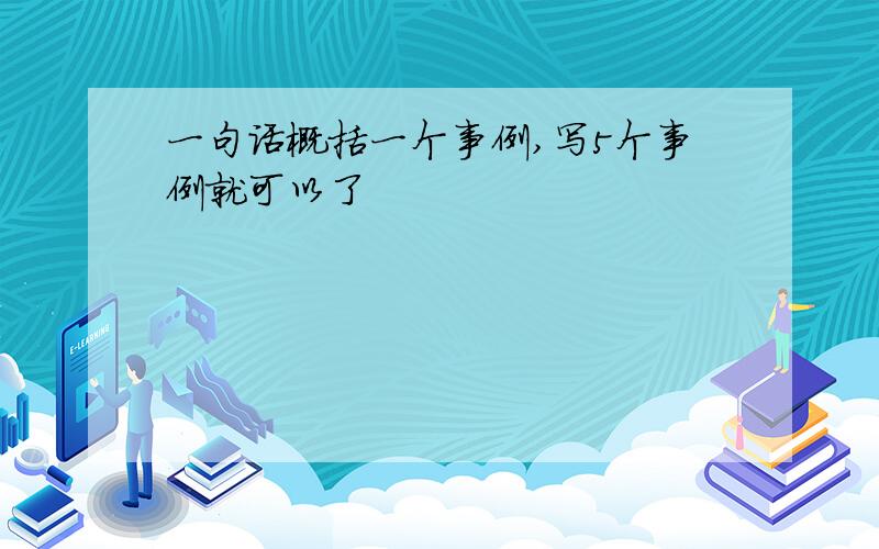 一句话概括一个事例,写5个事例就可以了