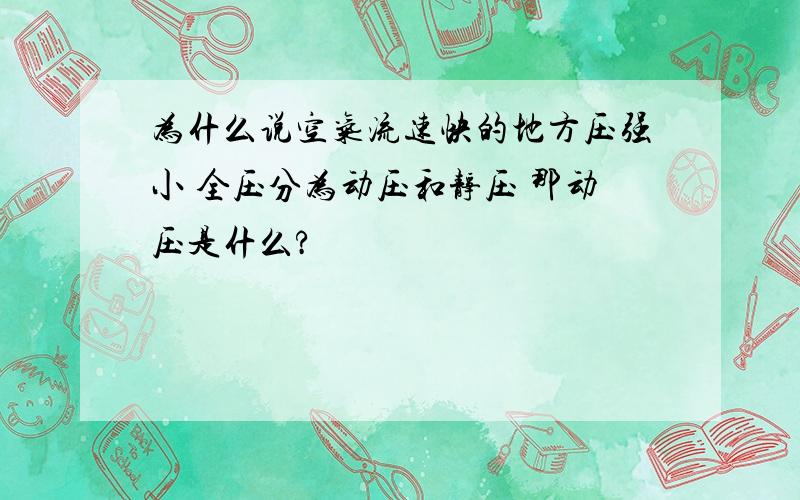 为什么说空气流速快的地方压强小 全压分为动压和静压 那动压是什么?