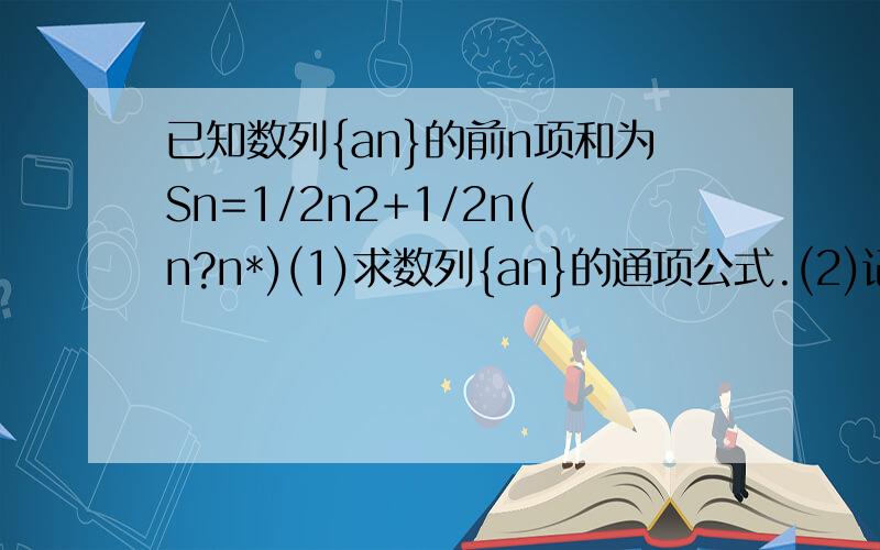 已知数列{an}的前n项和为Sn=1/2n2+1/2n(n?n*)(1)求数列{an}的通项公式.(2)记T=1/s1+