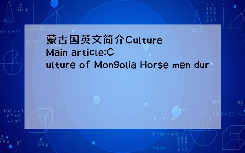 蒙古国英文简介CultureMain article:Culture of Mongolia Horse men dur