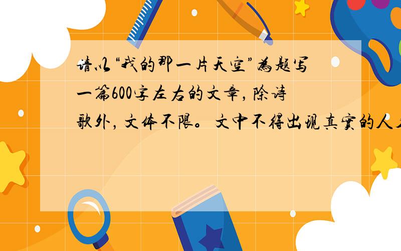 请以“我的那一片天空”为题写一篇600字左右的文章，除诗歌外，文体不限。文中不得出现真实的人名、地名、校名。