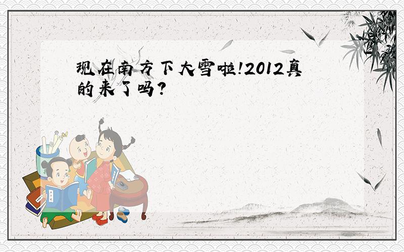 现在南方下大雪啦!2012真的来了吗?