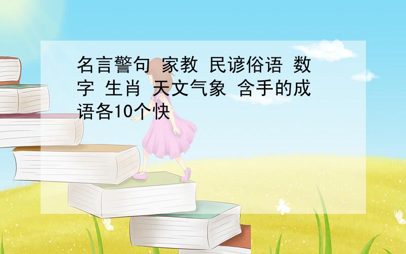 名言警句 家教 民谚俗语 数字 生肖 天文气象 含手的成语各10个快