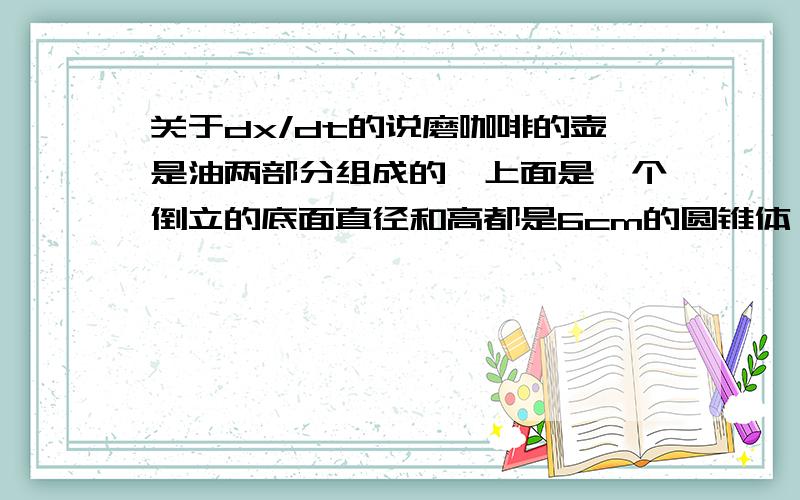 关于dx/dt的说磨咖啡的壶是油两部分组成的,上面是一个倒立的底面直径和高都是6cm的圆锥体,下面是一个圆柱体底面直径依