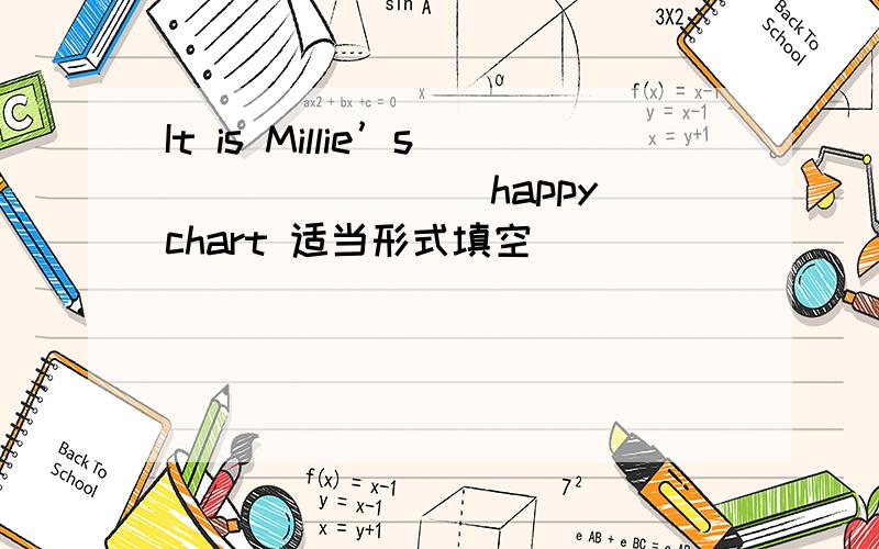 It is Millie’s_______（happy）chart 适当形式填空